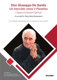 Don Giuseppe De Santis. Un tracciato verso il Paradiso. L'opera e le direzioni spirituali - Librerie.coop
