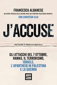 J'accuse. Gli attacchi del 7 ottobre, Hamas, il terrorismo, Israele, l'apartheid in Palestina e la guerra - Librerie.coop