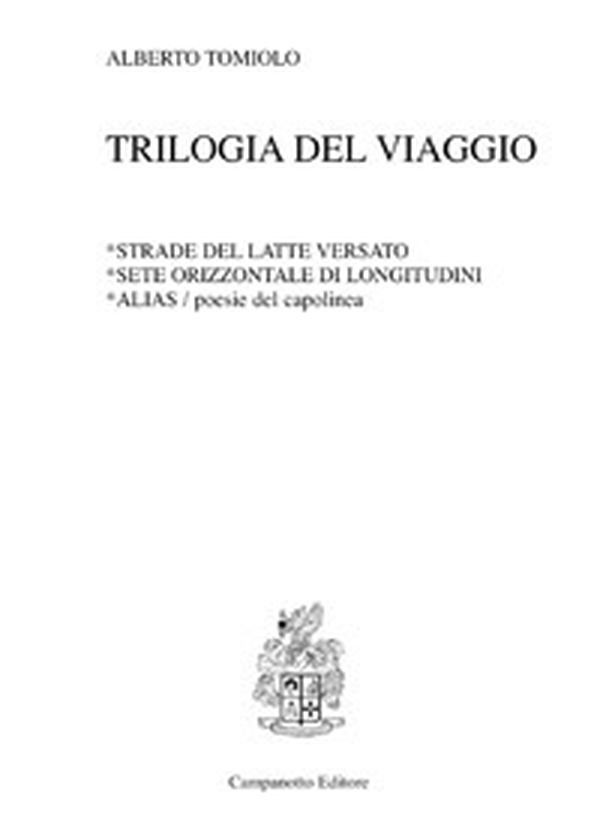 Trilogia del viaggio: Strade del latte versato-Sete orizzontale di longitudini-Alias. Poesie del capolinea - Librerie.coop Trilogia del viaggio: Strade del latte versato-Sete orizzontale di longitudini-Alias. Poesie del capolinea - Librerie.coop