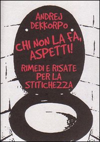 Chi non la fa, aspetti! Rimedi e risate per la stitichezza - Librerie.coop Chi non la fa, aspetti! Rimedi e risate per la stitichezza - Librerie.coop