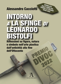 Intorno a La Sfinge di Leonardo Bistolfi. Riflessioni su figura, natura e simbolo nell'arte plastica dall'antichità alla fine dell'Ottocento - Librerie.coop