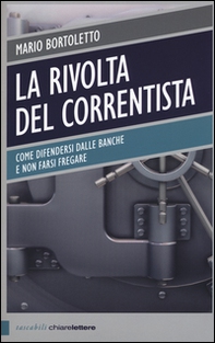 La rivolta del correntista. Come difendersi dalle banche e non farsi fregare - Librerie.coop La rivolta del correntista. Come difendersi dalle banche e non farsi fregare - Librerie.coop