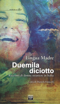 Lingua madre duemiladiciotto. Racconti di donne straniere in Italia - Librerie.coop