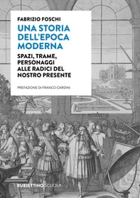 Una storia dell'epoca moderna. Spazi, trame, personaggi alle radici del nostro presente - Librerie.coop