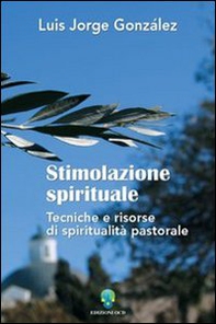 Stimolazione spirituale. Tecniche e risorse di spiritualità pastorale - Librerie.coop