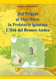 Dal Pripjat al Mar Nero: la Preistoria ignorata. L'Età del Bronzo Antico - Librerie.coop