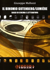 Il binomio Gutenberg/Lumiere. Saggi di cinema e letteratura - Librerie.coop