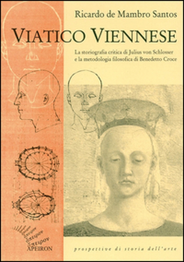Viatico viennese. La storiografia critica di Julius von Schlosser e la metodologia filosofica di Benedetto Croce - Librerie.coop Viatico viennese. La storiografia critica di Julius von Schlosser e la metodologia filosofica di Benedetto Croce - Librerie.coop