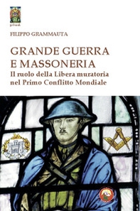 Grande Guerra e massoneria. Il ruolo della Libera muratoria nel primo conflitto mondiale - Librerie.coop
