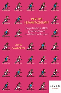 Partire (s)vantaggiati? Corpi bionici e atleti geneticamente modificati nello sport - Librerie.coop