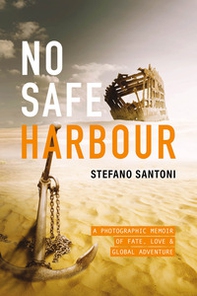 No safe harbour. A potographic memoir of fate, love & global adventure - Librerie.coop