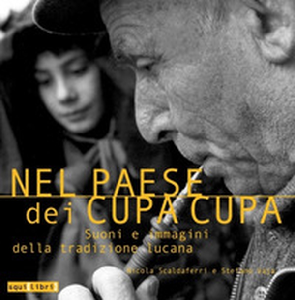 Nel paese dei cupa cupa. Suoni e immagini della tradizione lucana - Librerie.coop Nel paese dei cupa cupa. Suoni e immagini della tradizione lucana - Librerie.coop
