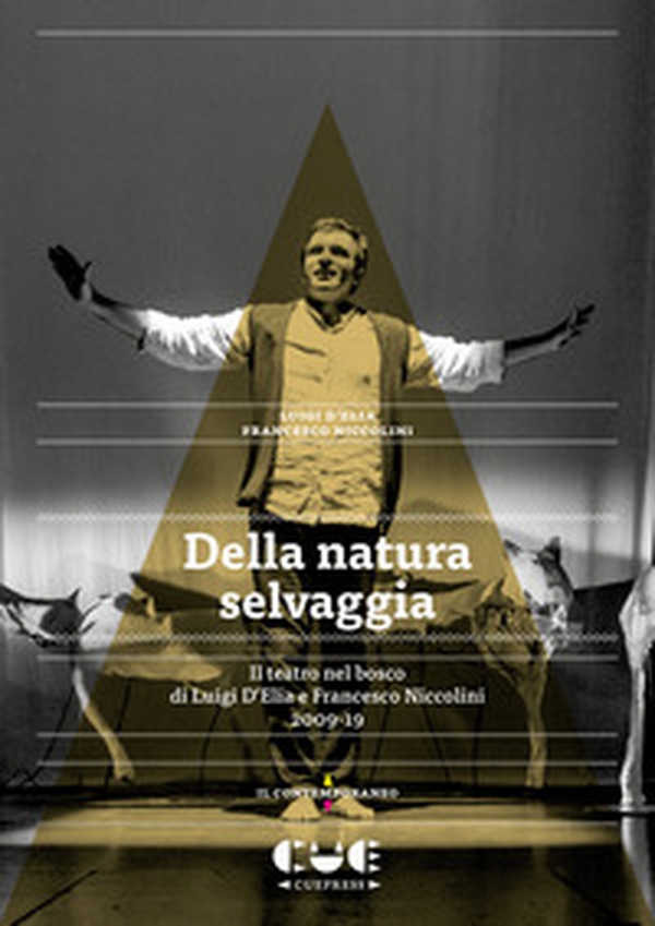 Della natura selvaggia. Il teatro nel bosco di Luigi D'Elia e Francesco Niccolini (2009-19) - Librerie.coop Della natura selvaggia. Il teatro nel bosco di Luigi D'Elia e Francesco Niccolini (2009-19) - Librerie.coop