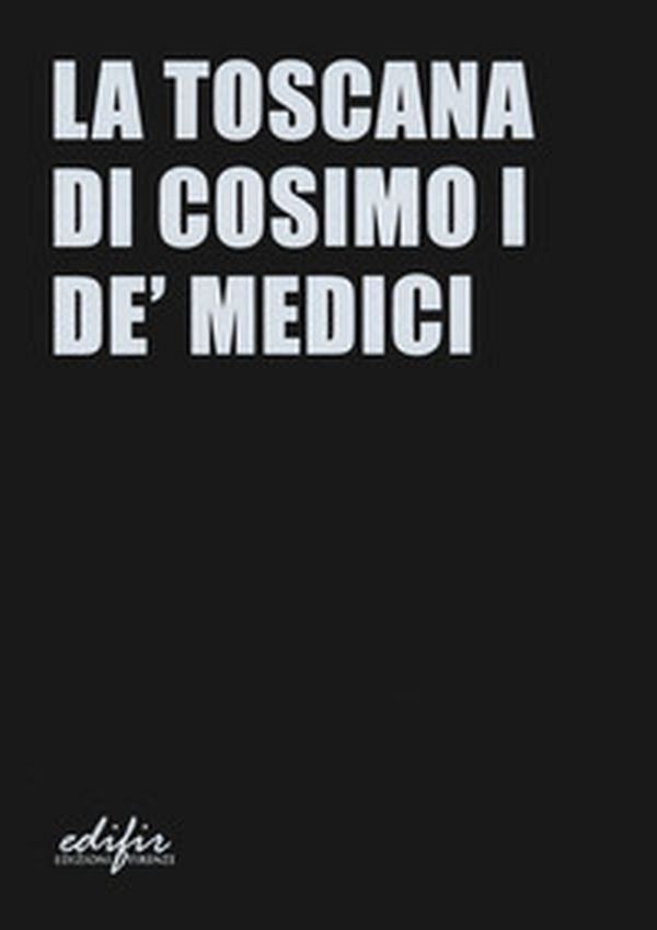 La Toscana di Cosimo I de' Medici - Librerie.coop La Toscana di Cosimo I de' Medici - Librerie.coop