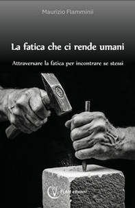 La fatica che ci rende umani. Attraversare la fatica per incontrare se stessi - Librerie.coop