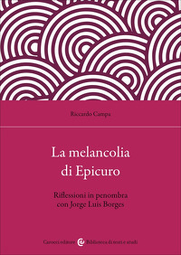 La melancolia di Epicuro. Riflessioni in penombra con Jorge Luis Borges - Librerie.coop