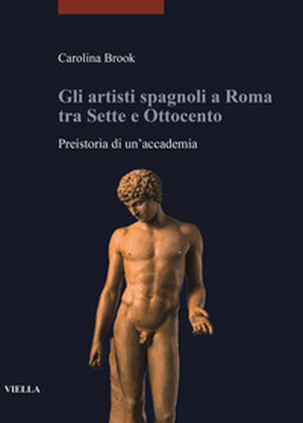 Gli artisti spagnoli a Roma tra Sette e Ottocento. Preistoria di un'accademia - Librerie.coop Gli artisti spagnoli a Roma tra Sette e Ottocento. Preistoria di un'accademia - Librerie.coop