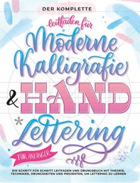 Der komplette leitfaden für moderne kalligrafie & handlettering für anfänger. Eine schritt für schritt leitfaden und übungsbuch mit theorie, techniken, übungsseiten und projekten, um lettering zu lernen - Librerie.coop