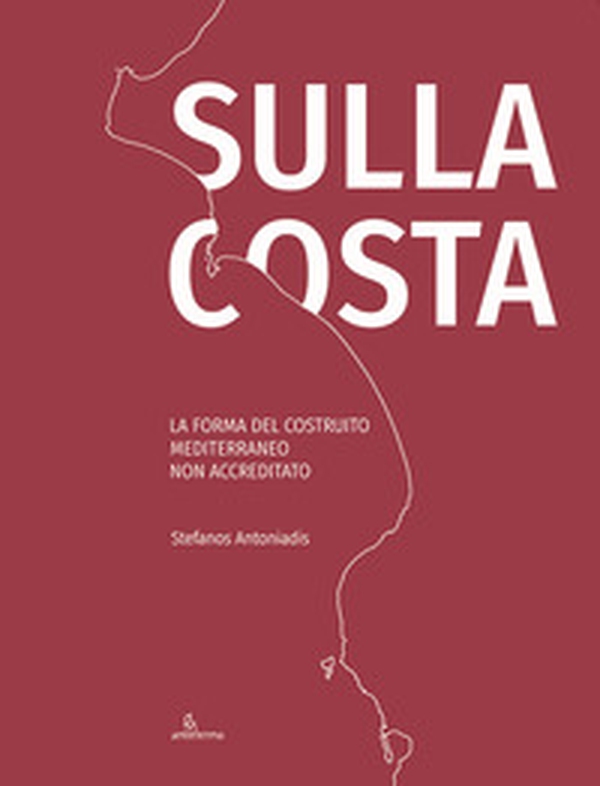 Sulla costa. La forma del costruito mediterraneo non accreditato. Ediz. inglese e italiano - Librerie.coop Sulla costa. La forma del costruito mediterraneo non accreditato. Ediz. inglese e italiano - Librerie.coop