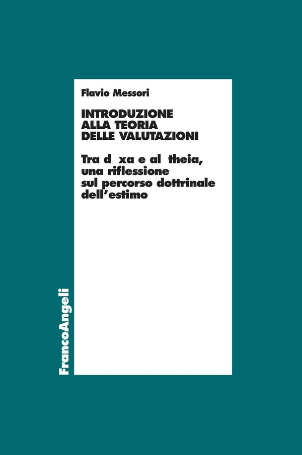 Introduzione alla teoria delle valutazioni. Tra dòxa e alétheia, una riflessione sul percorso dottrinale dell'estimo - Librerie.coop Introduzione alla teoria delle valutazioni. Tra dòxa e alétheia, una riflessione sul percorso dottrinale dell'estimo - Librerie.coop