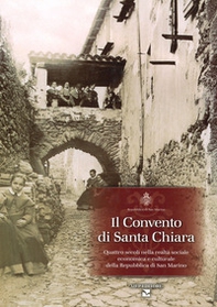 Il convento di Santa Chiara. Quattro secoli nella realtà sociale economica e culturale della Repubblica di San Marino - Librerie.coop Il convento di Santa Chiara. Quattro secoli nella realtà sociale economica e culturale della Repubblica di San Marino - Librerie.coop