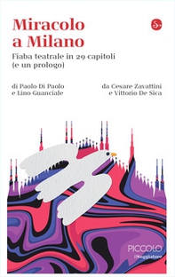 Miracolo a Milano. Fiaba teatrale in 29 capitoli (e un prologo) da Cesare Zavattini e Vittorio De Sica - Librerie.coop