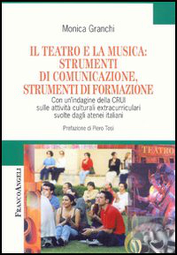 Il teatro e la musica: strumenti di comunicazione, strumenti di formazione. Con un'indagine della CRUI sulle attività culturali extracurriculari svolte... - Librerie.coop