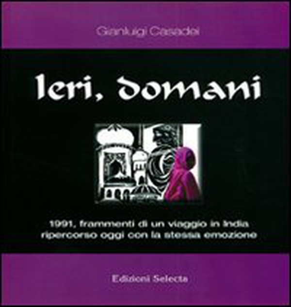 Ieri, domani. 1991, frammenti di un viaggio in India ripercorso oggi con la stessa emozione - Librerie.coop Ieri, domani. 1991, frammenti di un viaggio in India ripercorso oggi con la stessa emozione - Librerie.coop