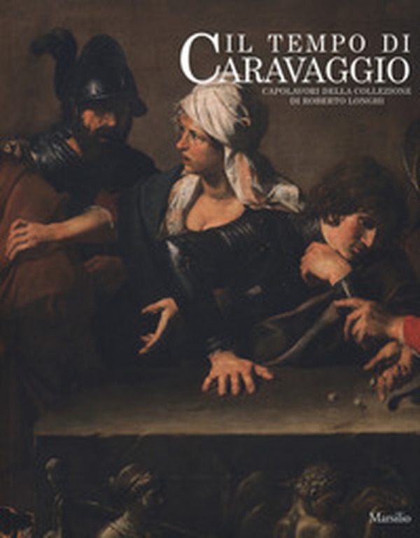 Il tempo di Caravaggio. Capolavori della collezione di Roberto Longhi. Catalogo della mostra (Roma, 12 marzo-13 settembre 2020) - Librerie.coop Il tempo di Caravaggio. Capolavori della collezione di Roberto Longhi. Catalogo della mostra (Roma, 12 marzo-13 settembre 2020) - Librerie.coop