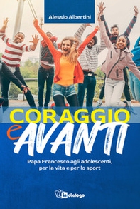 Coraggio e avanti! Papa Francesco agli adolescenti, per la vita e per lo sport - Librerie.coop