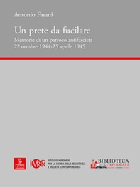 Un prete da fucilare. Memorie di un parroco antifascista. 22 ottobre 1944-25 aprile 1945 - Librerie.coop