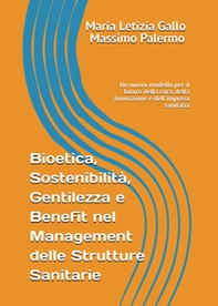 Bioetica, sostenibilità, gentilezza e benefit nel management delle strutture sanitarie - Librerie.coop