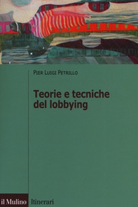 Teorie e tecniche del lobbying. Regole, casi, procedure - Librerie.coop