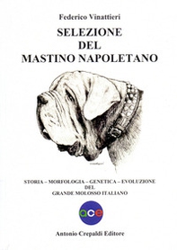 Selezione del mastino napoletano. Storia, morfologia, genetica, evoluzione del grande molosso italiano - Librerie.coop
