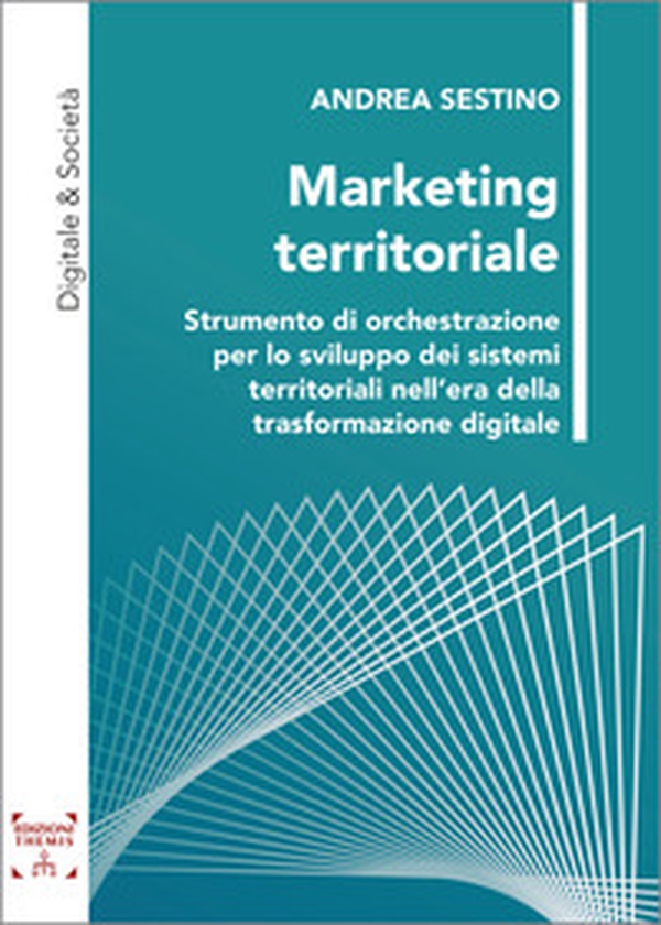 Marketing territoriale. Strumento di orchestrazione per lo sviluppo dei sistemi territoriali nell'era della trasformazione digitale - Librerie.coop Marketing territoriale. Strumento di orchestrazione per lo sviluppo dei sistemi territoriali nell'era della trasformazione digitale - Librerie.coop