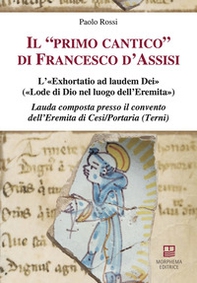 Il «primo cantico» di Francesco d'Assisi. L'«Exhortatio ad laudem Dei» («Lode di Dio nel luogo dell'Eremita»). Lauda composta presso il convento dell'Eremita di Cesi/Portaria (Terni) - Librerie.coop