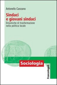Sindaci e giovani sindaci. Dinamiche di trasformazione nella politica locale - Librerie.coop