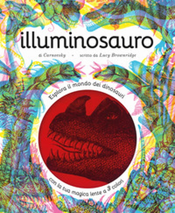 Illuminosauro. Esplora il mondo dei dinosauri con la tua magica lente a 3 colori - Librerie.coop Illuminosauro. Esplora il mondo dei dinosauri con la tua magica lente a 3 colori - Librerie.coop