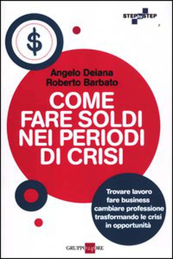 Come fare soldi nei periodi di crisi. Trovare lavoro, fare business, cambiare professione trasformando le crisi in opportunità - Librerie.coop Come fare soldi nei periodi di crisi. Trovare lavoro, fare business, cambiare professione trasformando le crisi in opportunità - Librerie.coop