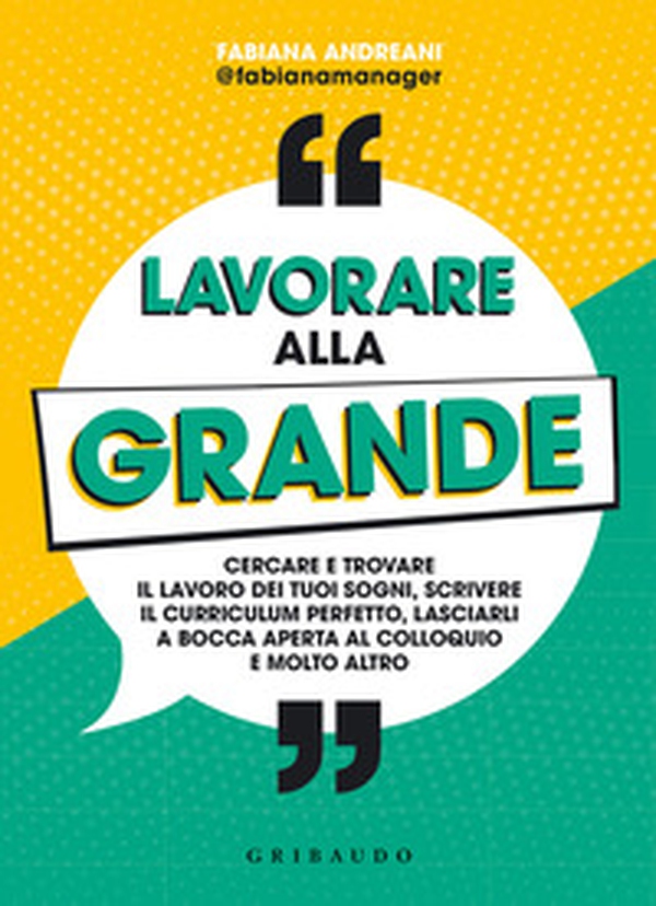 Lavorare alla grande. Cercare e trovare il lavoro dei tuoi sogni, scrivere il curriculum perfetto, lasciarli a bocca aperta al colloquio e molto altro - Librerie.coop Lavorare alla grande. Cercare e trovare il lavoro dei tuoi sogni, scrivere il curriculum perfetto, lasciarli a bocca aperta al colloquio e molto altro - Librerie.coop