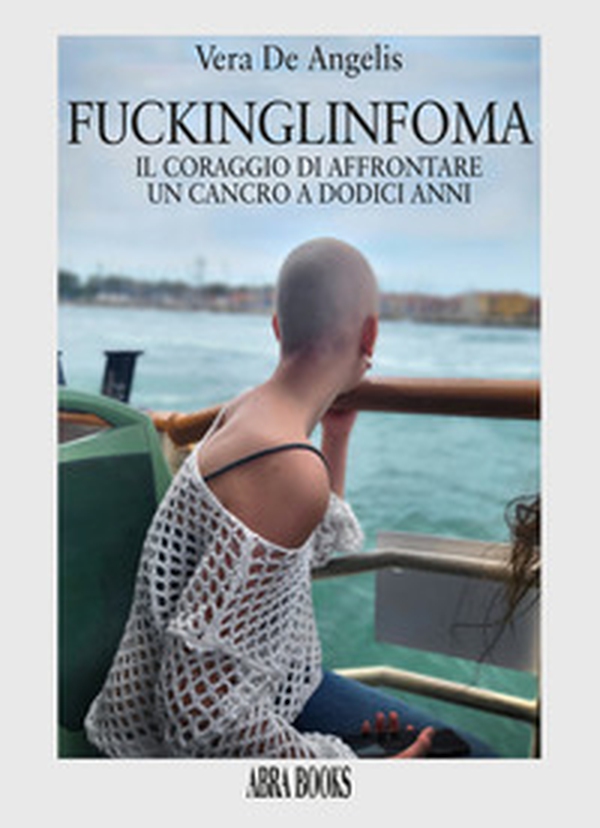 FuckingLinfoma. Il coraggio di affrontare un cancro a dodici anni - Librerie.coop FuckingLinfoma. Il coraggio di affrontare un cancro a dodici anni - Librerie.coop