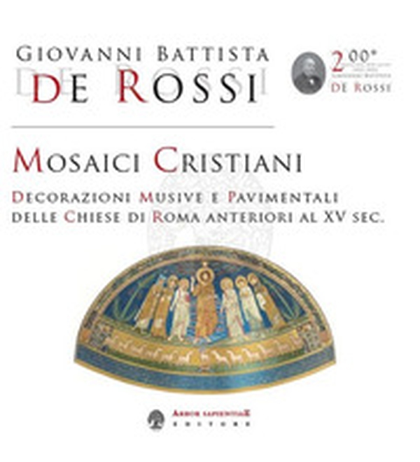 Mosaici cristiani. Decorazioni musive e pavimentali delle Chiese di Roma anteriori al XV sec. - Librerie.coop Mosaici cristiani. Decorazioni musive e pavimentali delle Chiese di Roma anteriori al XV sec. - Librerie.coop