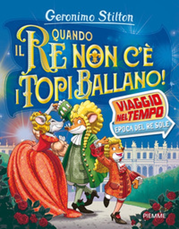 Quando il re non c'è i topi ballano! Viaggio nel tempo: epoca del Re Sole - Librerie.coop Quando il re non c'è i topi ballano! Viaggio nel tempo: epoca del Re Sole - Librerie.coop