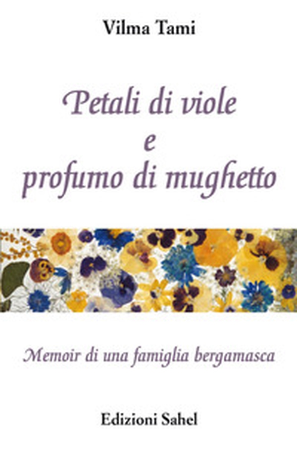Petali di viole e profumo di mughetto. Memoir di una famiglia bergamasca - Librerie.coop Petali di viole e profumo di mughetto. Memoir di una famiglia bergamasca - Librerie.coop