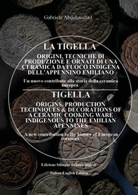 La tigella. Orogini, tecniche di produzione e ornati di una ceramica da fuoco indigena dell'appennino emiliano. Un nuovo contributo alla storia della ceramica europea-Tigella. Origins, production techniques & decorations of a ceramic cooking ware indigeno - Librerie.coop
