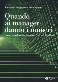 Quando ai manager danno i numeri. Come prendere decisioni nell'era dei Big Data - Librerie.coop