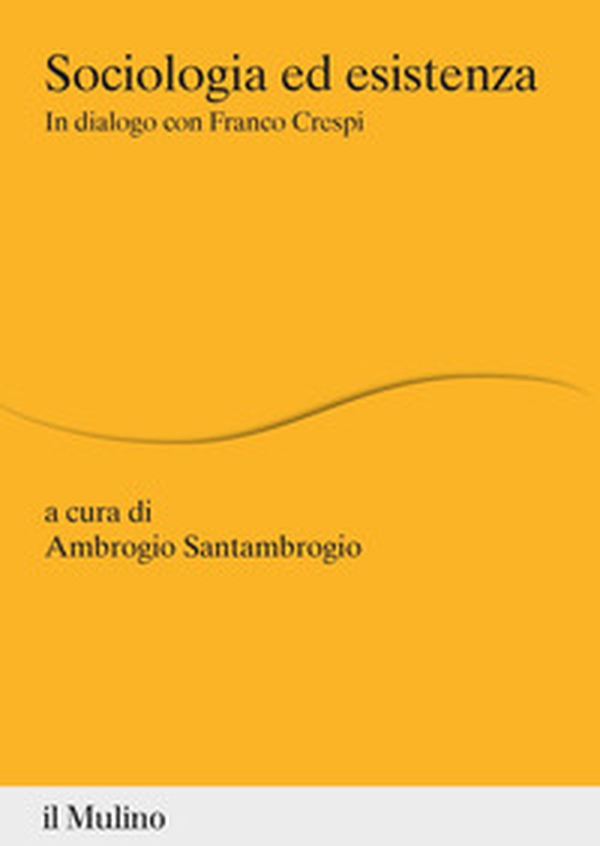 Sociologia ed esistenza. In dialogo con Franco Crespi - Librerie.coop Sociologia ed esistenza. In dialogo con Franco Crespi - Librerie.coop