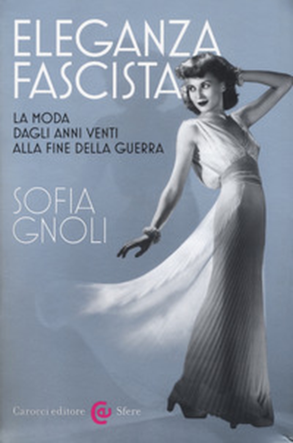 Eleganza fascista. La moda dagli anni Venti alla fine della guerra - Librerie.coop Eleganza fascista. La moda dagli anni Venti alla fine della guerra - Librerie.coop