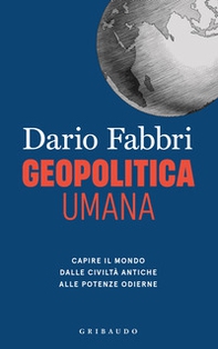 Geopolitica umana. Capire il mondo dalle civiltà antiche alle potenze odierne - Librerie.coop