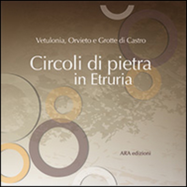 Circoli di pietra in Etruria. Vetulonia, Orvieto e Grotte di Castro - Librerie.coop Circoli di pietra in Etruria. Vetulonia, Orvieto e Grotte di Castro - Librerie.coop